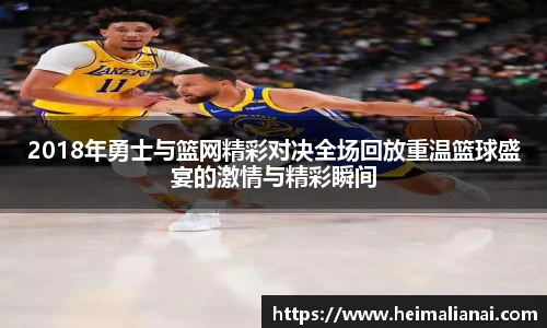 2018年勇士与篮网精彩对决全场回放重温篮球盛宴的激情与精彩瞬间